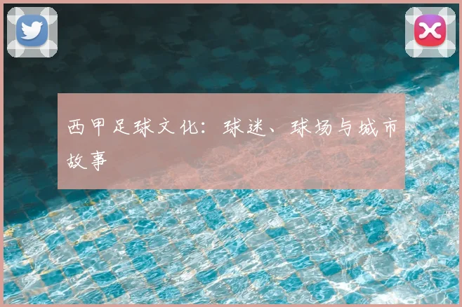 西甲足球文化：球迷、球场与城市故事