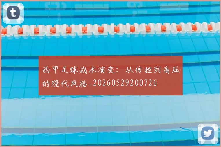 西甲足球战术演变：从传控到高压的现代风格_20260529200726