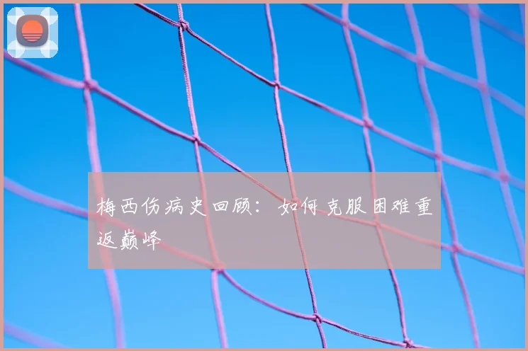 梅西伤病史回顾：如何克服困难重返巅峰