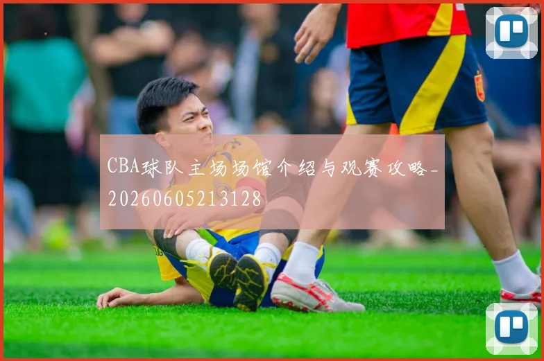 CBA球队主场场馆介绍与观赛攻略_20260605213128